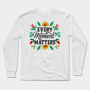 Every Moment Matters Long Sleeve T-Shirt